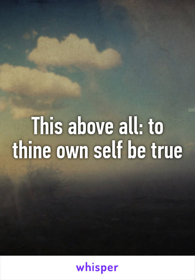 This above all: to thine own self be true