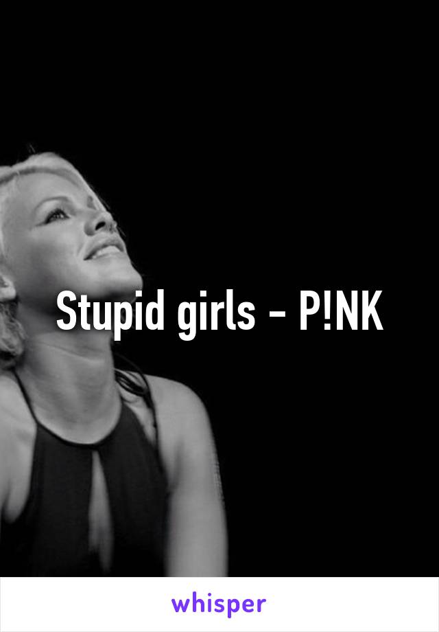 Stupid girls - P!NK