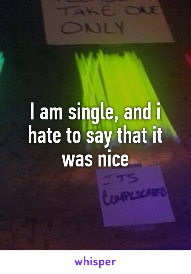 I am single, and i hate to say that it was nice