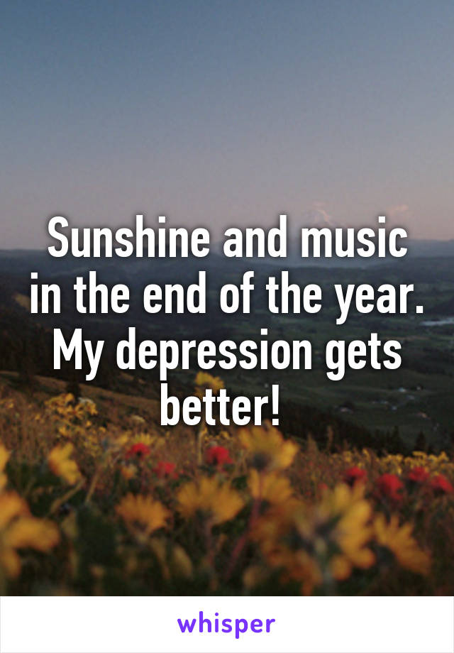 Sunshine and music in the end of the year. My depression gets better! 