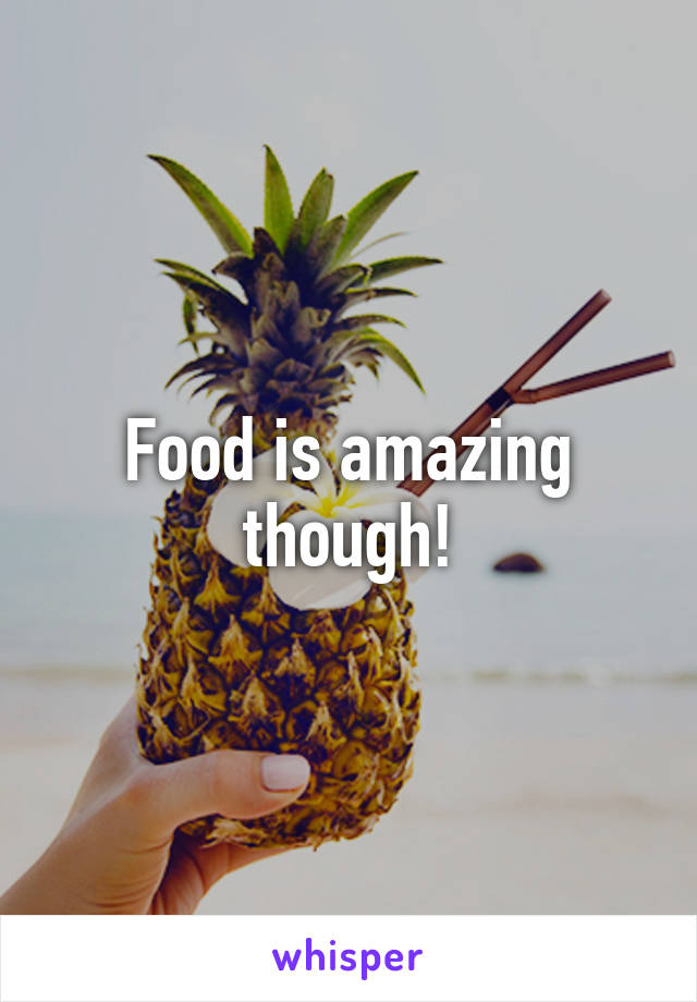 Food is amazing though!