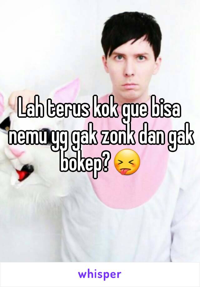 Lah terus kok gue bisa nemu yg gak zonk dan gak bokep?😝