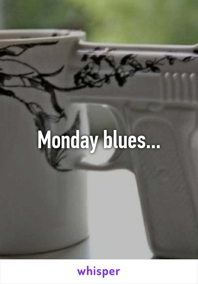 Monday blues...