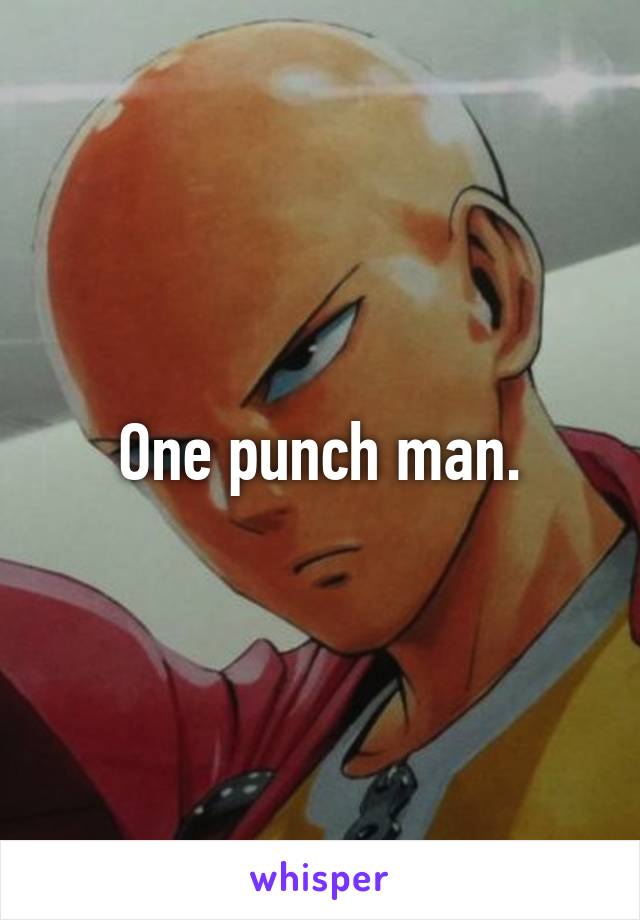 One punch man.