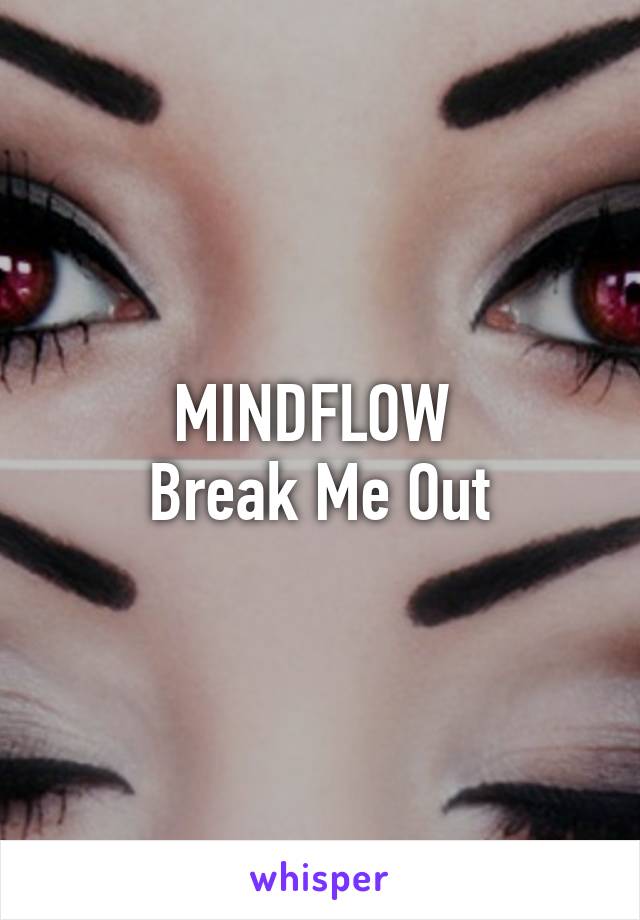 MINDFLOW 
Break Me Out