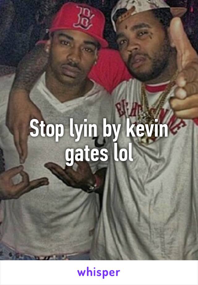 Stop lyin by kevin gates lol