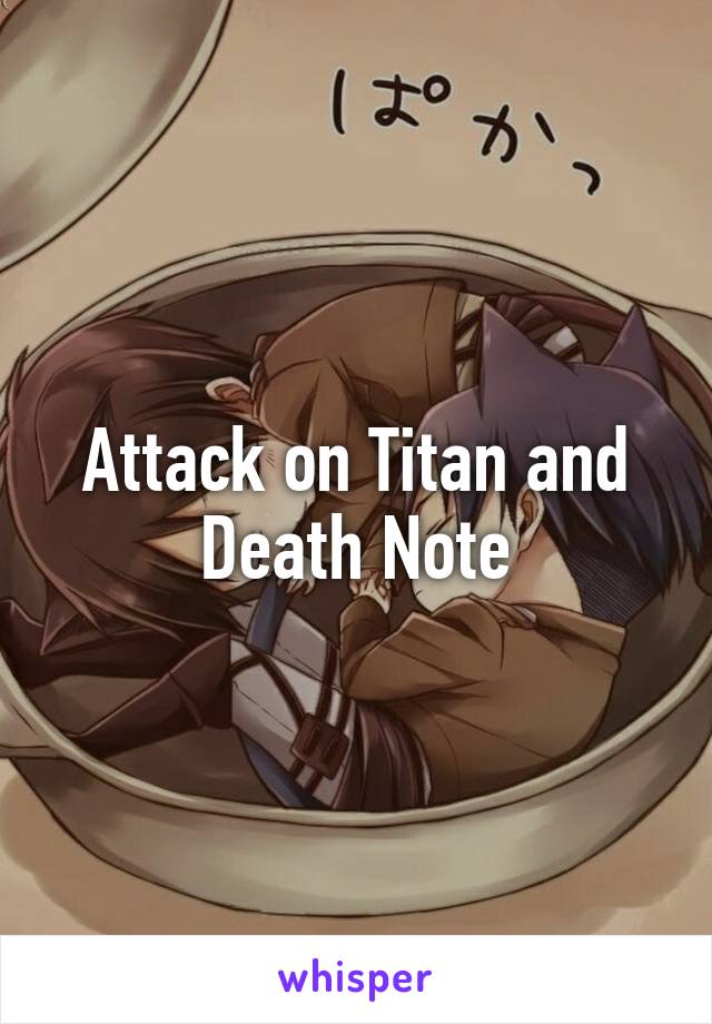 Attack on Titan and Death Note