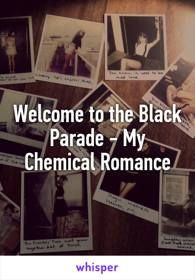 Welcome to the Black Parade - My Chemical Romance