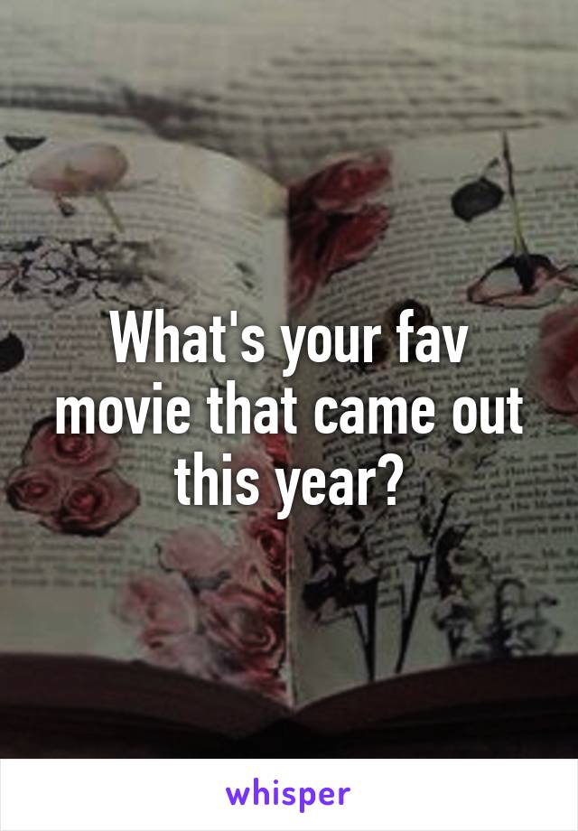 What's your fav movie that came out this year?