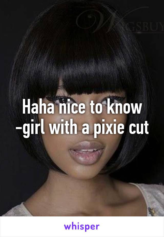 Haha nice to know
-girl with a pixie cut