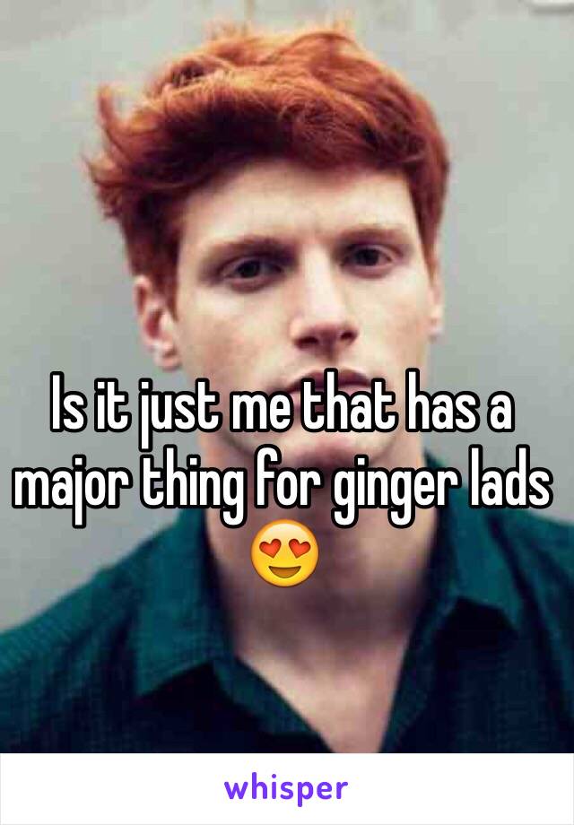 Is it just me that has a major thing for ginger lads 😍
