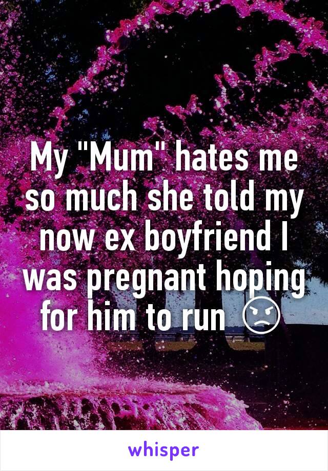 My "Mum" hates me so much she told my now ex boyfriend I was pregnant hoping for him to run 😡