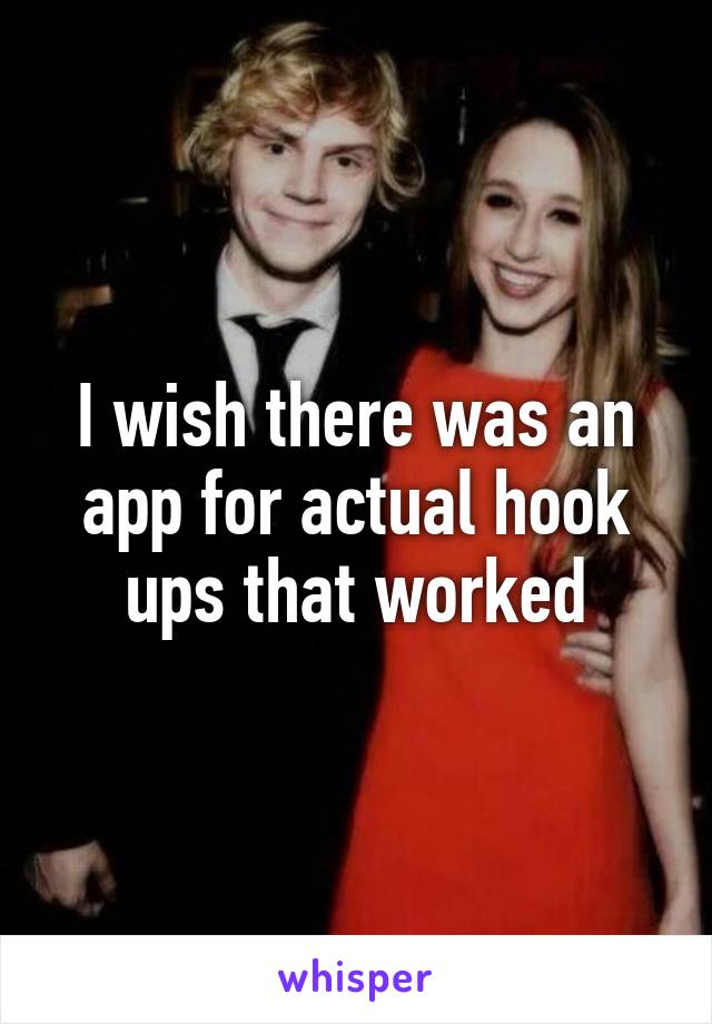 I wish there was an app for actual hook ups that worked