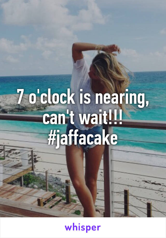 7 o'clock is nearing, can't wait!!! #jaffacake