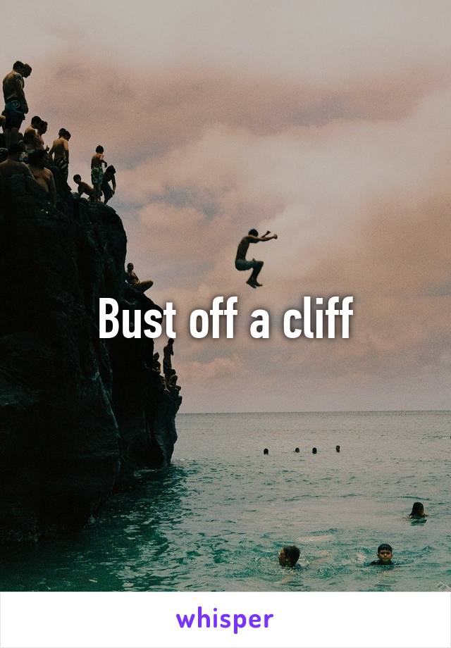 Bust off a cliff