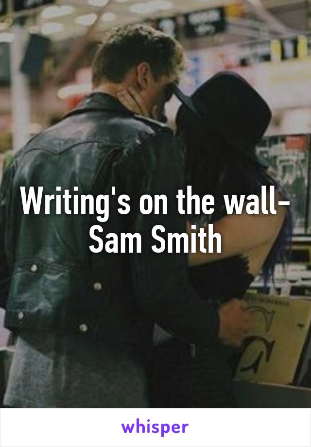 Writing's on the wall- Sam Smith