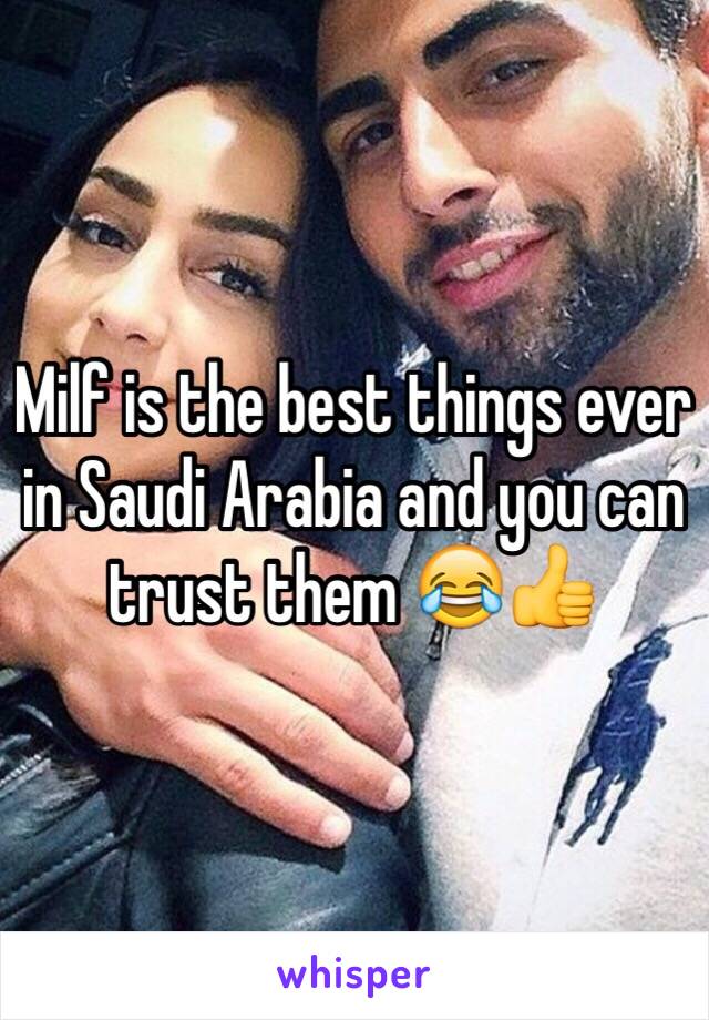 Milf is the best things ever in Saudi Arabia and you can trust them 😂👍