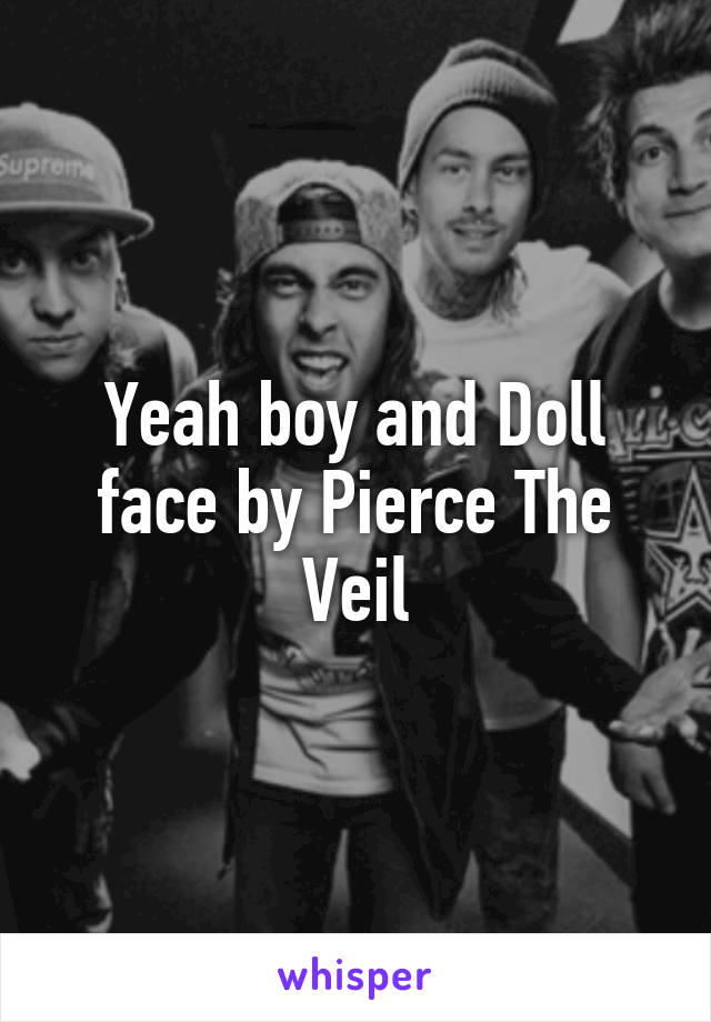 Yeah boy and Doll face by Pierce The Veil