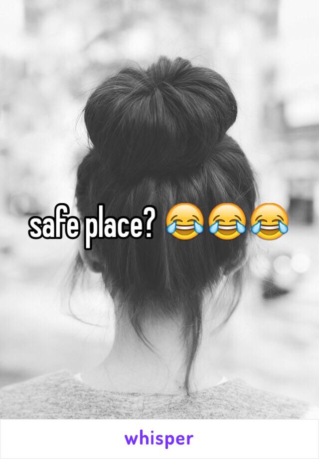 safe place? 😂😂😂