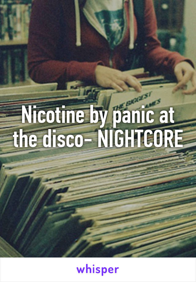 Nicotine by panic at the disco- NIGHTCORE 