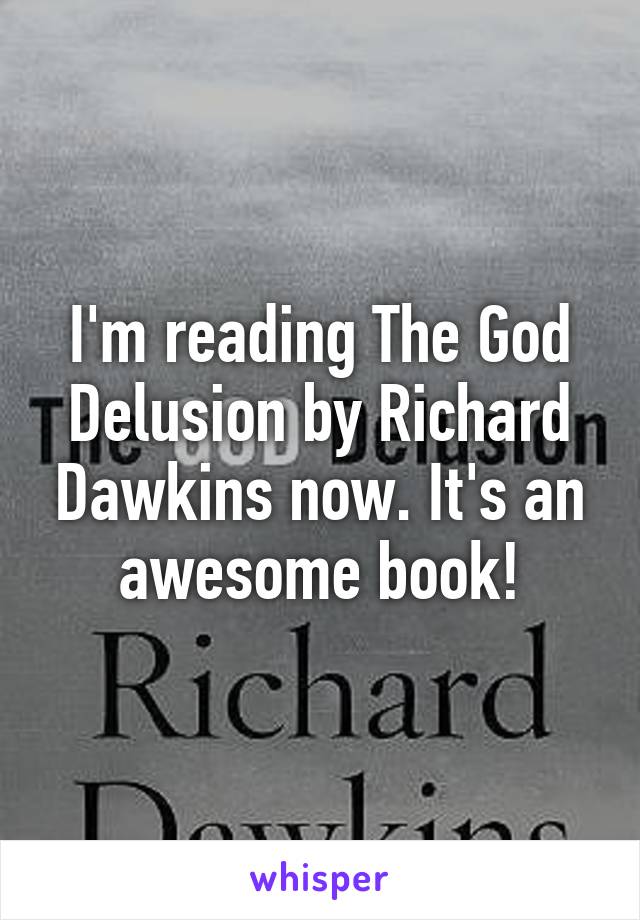 I'm reading The God Delusion by Richard Dawkins now. It's an awesome book!