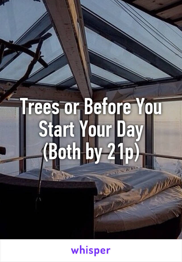 Trees or Before You Start Your Day
(Both by 21p)