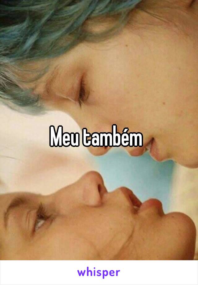 Meu também 