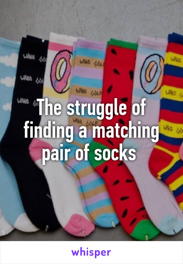 The struggle of finding a matching pair of socks 