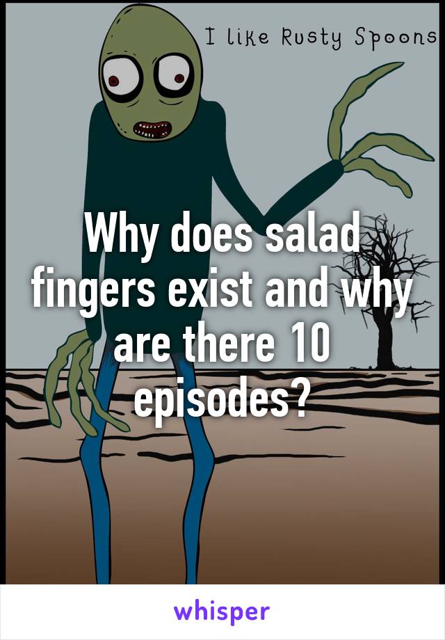 Why does salad fingers exist and why are there 10 episodes?