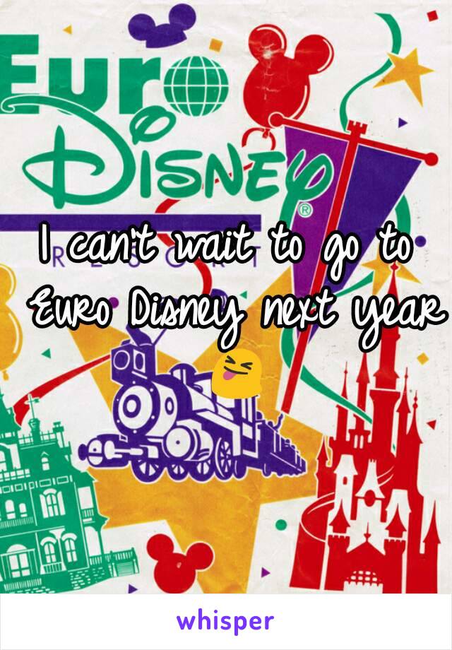 I can't wait to go to Euro Disney next year 😝