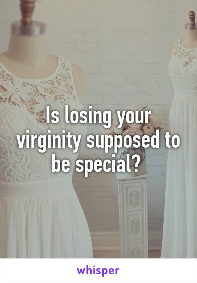 Is losing your virginity supposed to be special? 