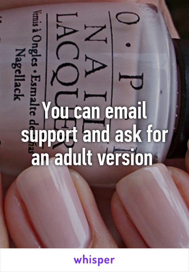 You can email support and ask for an adult version 