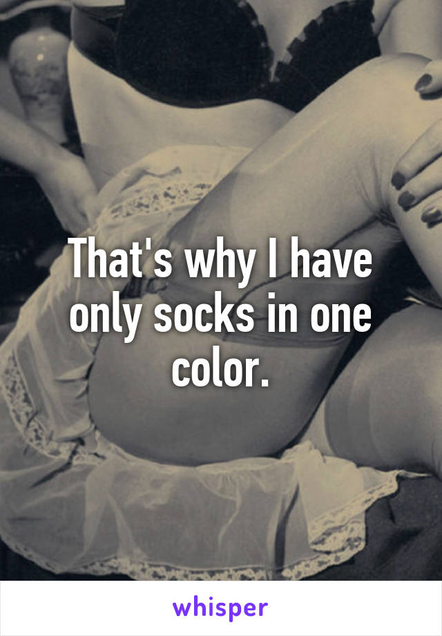 That's why I have only socks in one color.