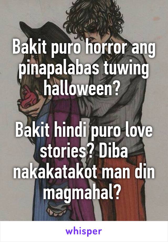 Bakit puro horror ang pinapalabas tuwing halloween? 

Bakit hindi puro love stories? Diba nakakatakot man din magmahal? 