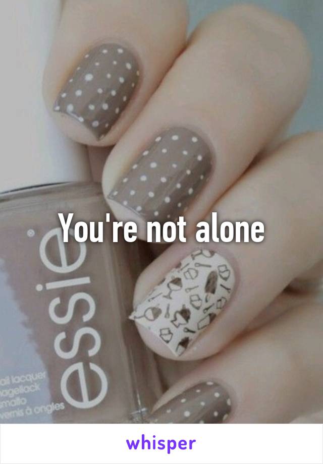 You're not alone