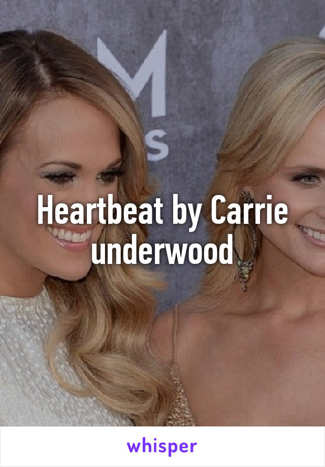 Heartbeat by Carrie underwood