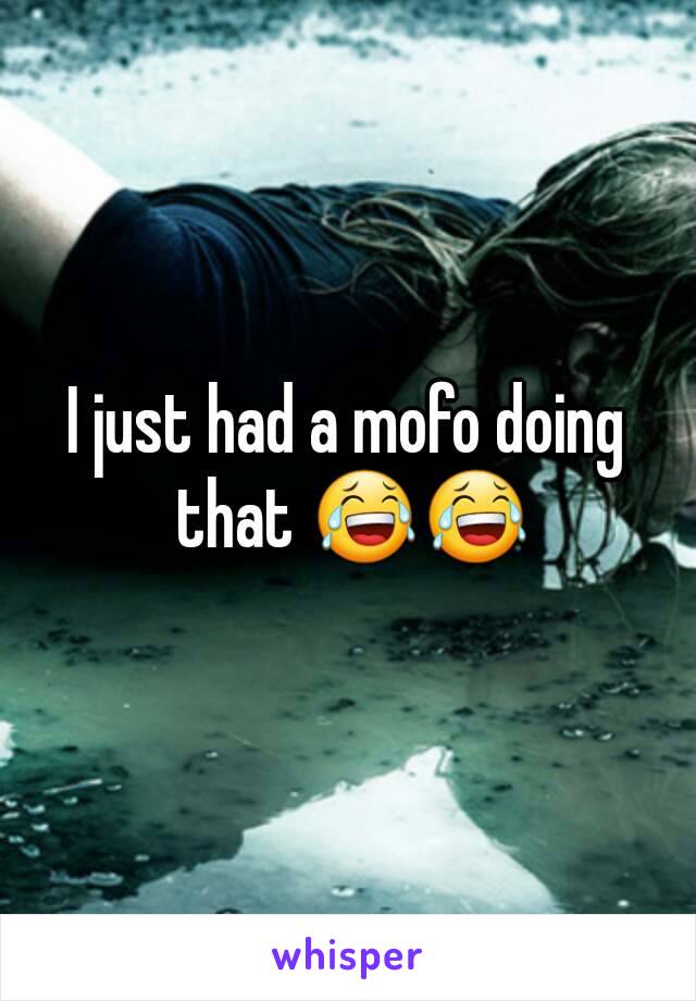 I just had a mofo doing that 😂😂