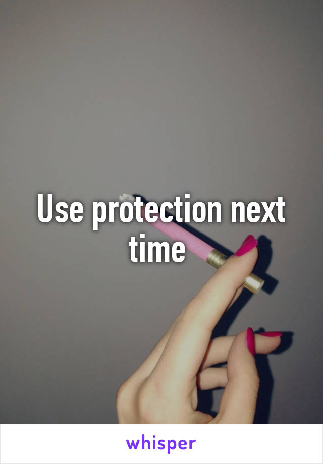 Use protection next time 