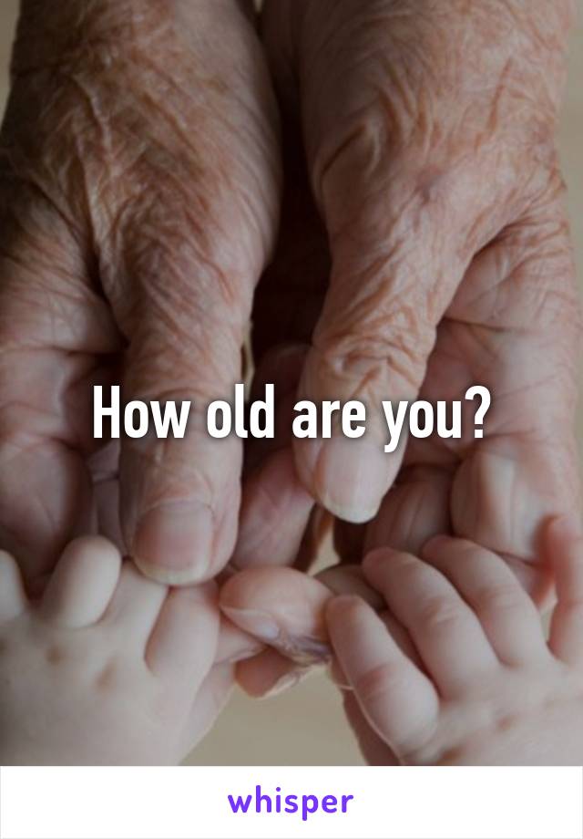 How old are you?