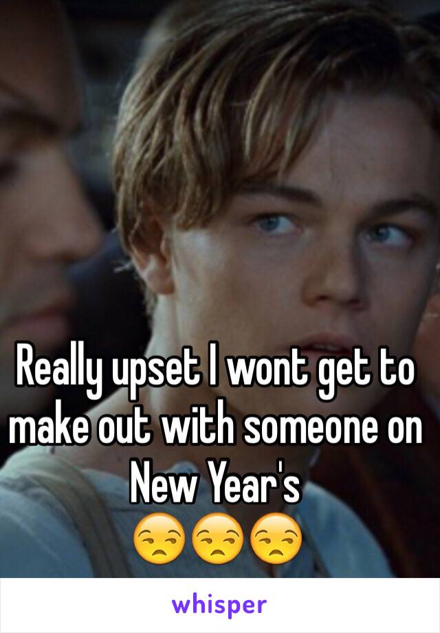 Really upset I wont get to make out with someone on New Year's
😒😒😒