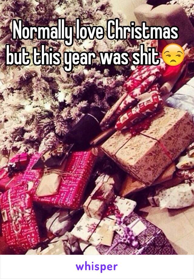 Normally love Christmas but this year was shit😒