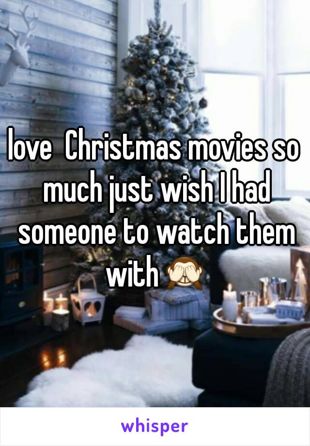 love  Christmas movies so much just wish I had someone to watch them with🙈