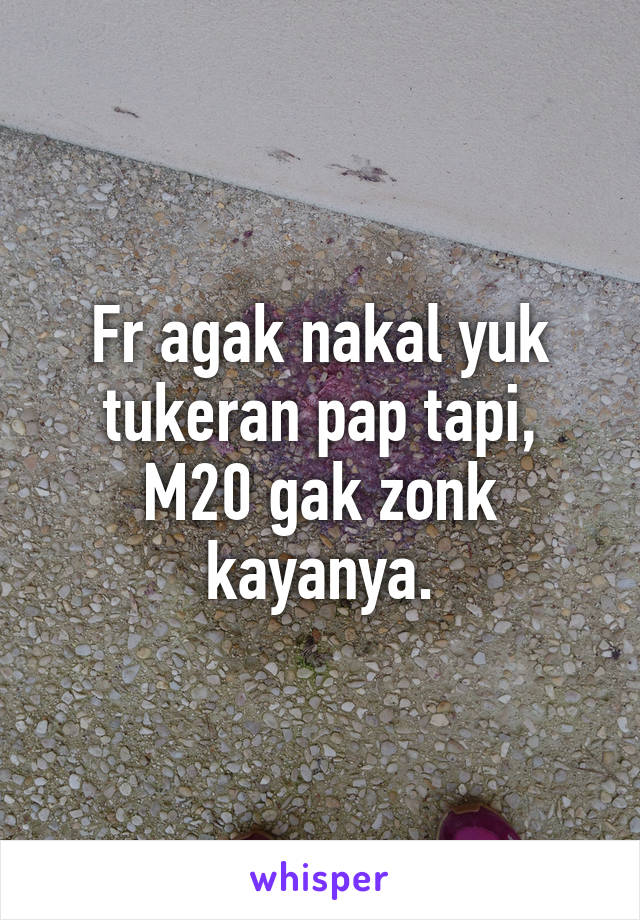 Fr agak nakal yuk tukeran pap tapi, M20 gak zonk kayanya.