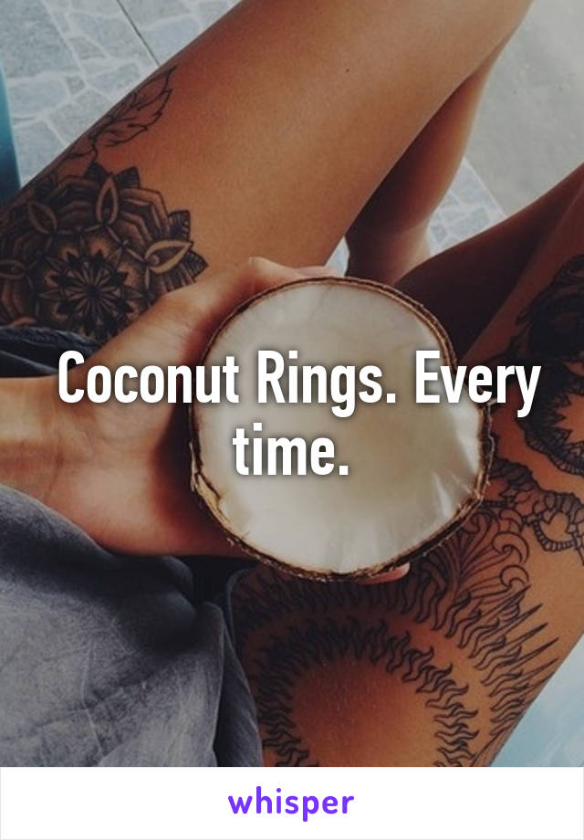  Coconut Rings. Every time.