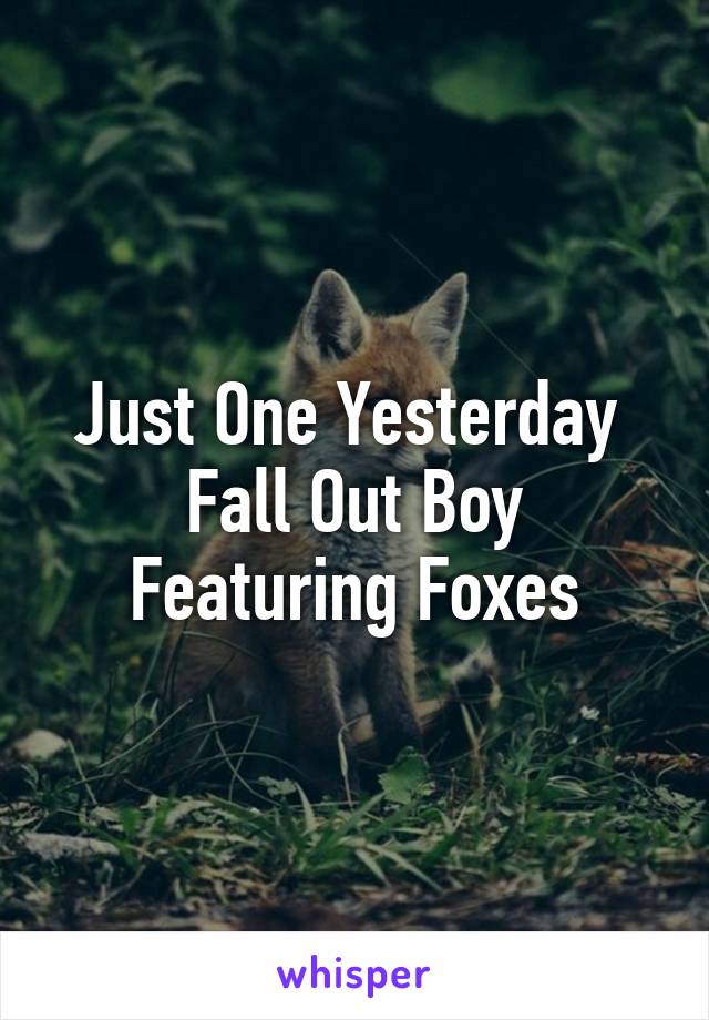 Just One Yesterday 
Fall Out Boy
Featuring Foxes