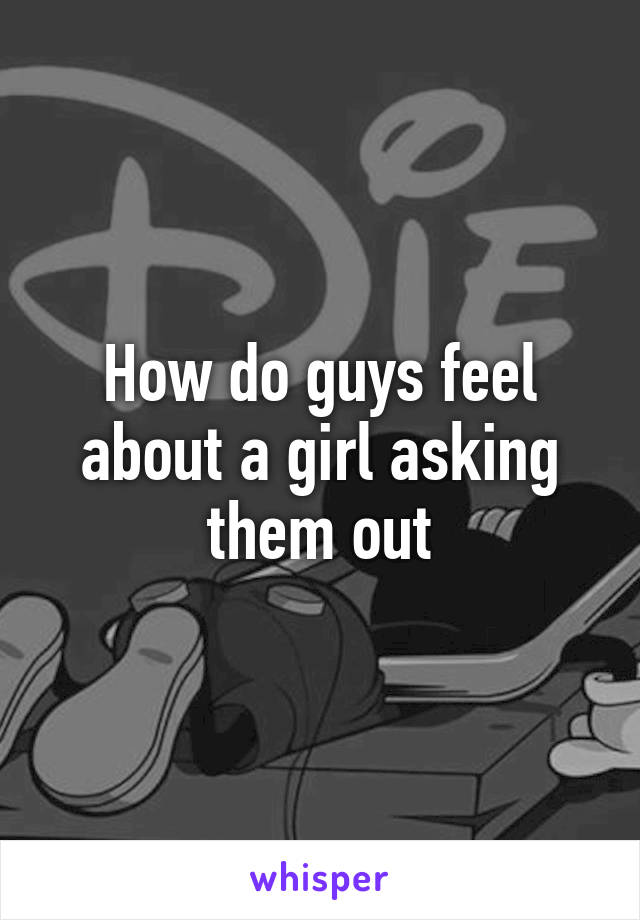 How do guys feel about a girl asking them out