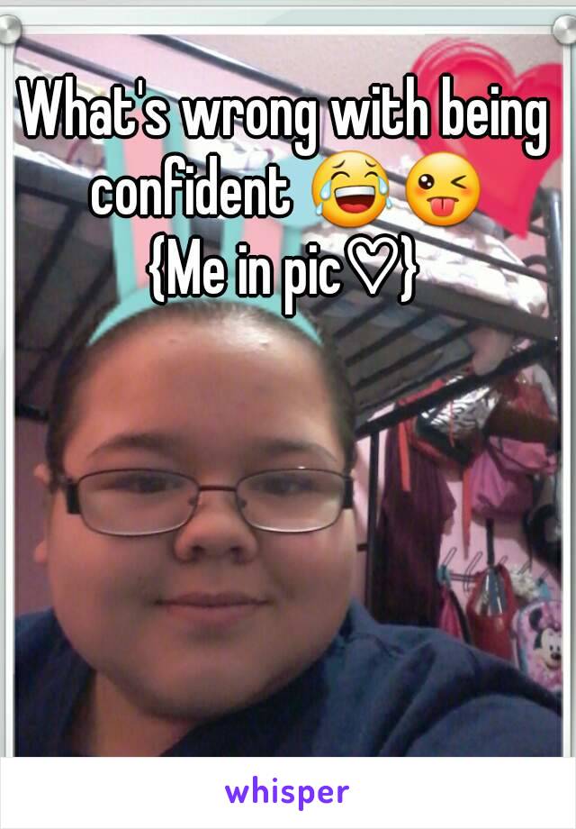 What's wrong with being confident 😂😜
{Me in pic♡}