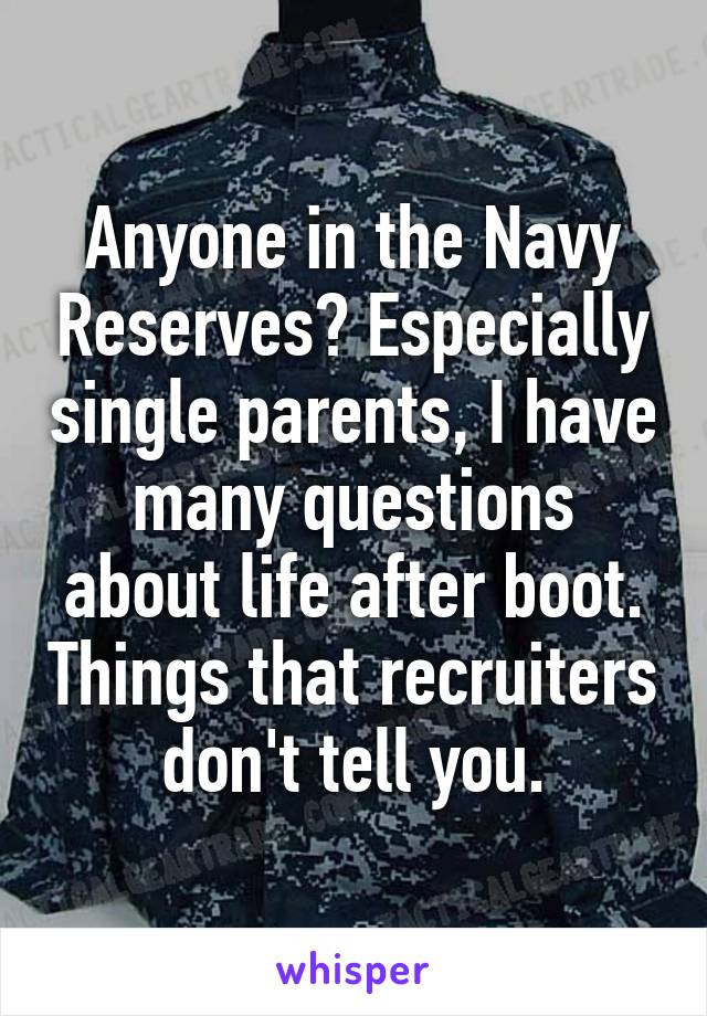 Anyone in the Navy Reserves? Especially single parents, I have many questions about life after boot. Things that recruiters don't tell you.