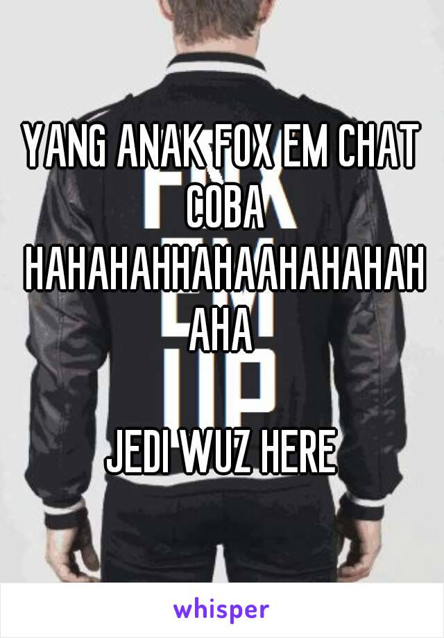 YANG ANAK FOX EM CHAT COBA HAHAHAHHAHAAHAHAHAHAHA

JEDI WUZ HERE