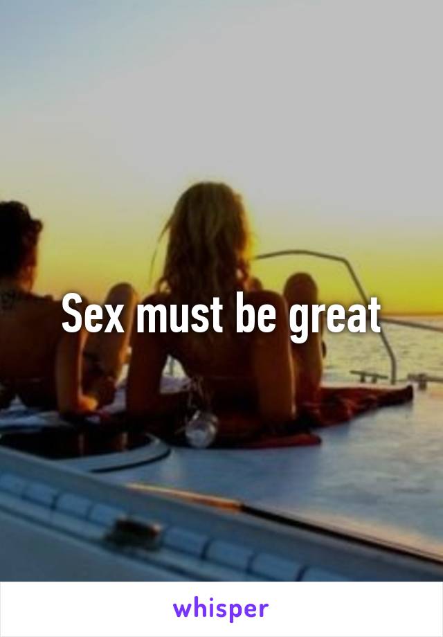 Sex must be great